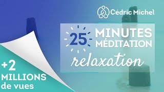 25 minutes de Méditation RELAXATION 🎧🎙 Cédric Michel [upl. by Yssirc]