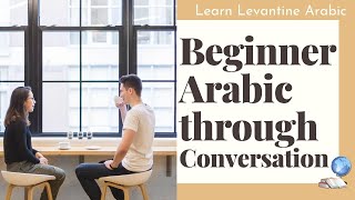 Levantine Arabic through Conversation for Beginners  Levantine Arabic Basics [upl. by Bal]