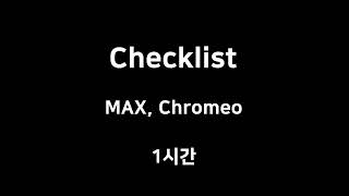 Checklist MAX Chromeo 1시간 1hour [upl. by Talyah]