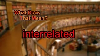 What does interrelated mean [upl. by Lopez480]