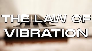 The Law of Vibration [upl. by Kavanagh]