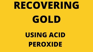 GOLD RECOVERY  recovering gold using acid peroxide AP [upl. by Ambler]