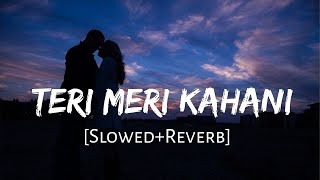 Teri Meri Kahani SlowedReverb Arijit Singh  Love Song  Lofi Music Channel [upl. by Lihka934]