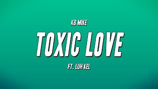 KB Mike ft Luh Kel  Toxic Love Lyrics [upl. by Giltzow29]