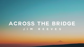 Across The Bridge  Jim Reeves Lyrics [upl. by Nagear767]