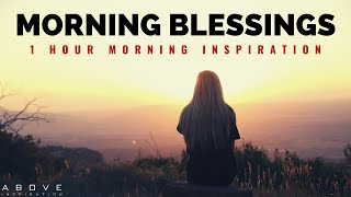 MORNING BLESSINGS  Morning Prayer To Start Your Day  1 Hour Morning Inspiration to Motivate You [upl. by Margarete]